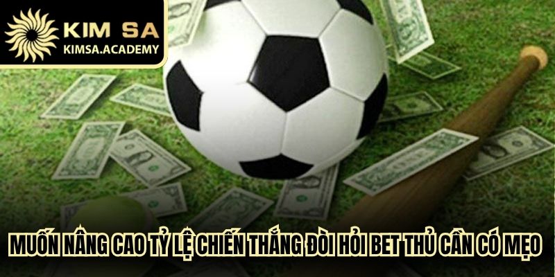 Muốn nâng cao tỷ lệ chiến thắng đòi hỏi bet thủ cần có mẹo hay