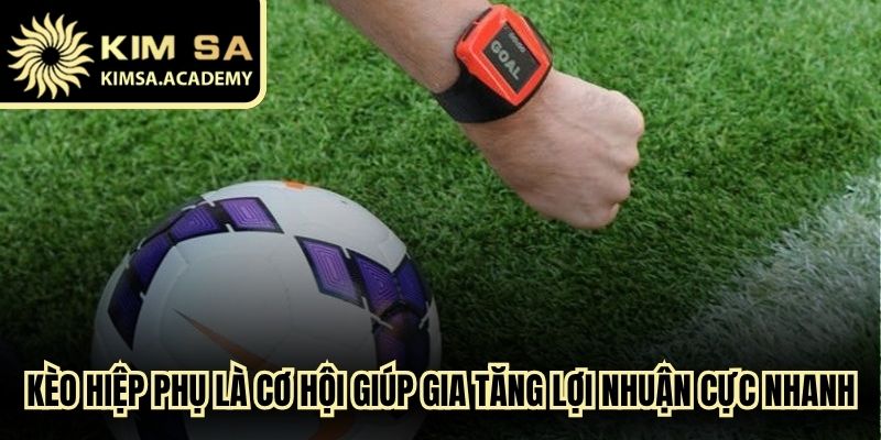 Kèo hiệp phụ là cơ hội giúp người chơi cá cược gia tăng lợi nhuận cực nhanh