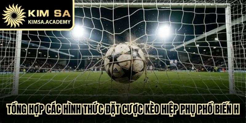 Tổng hợp các hình thức đặt cược kèo hiệp phụ phổ biến hiện nay