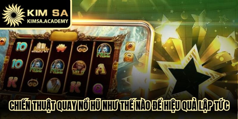 Chiến thuật quay nổ hũ như thế nào để hiệu quả ngay lập tức