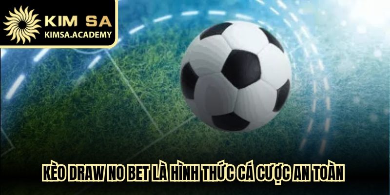 Kèo Draw No Bet là hình thức cá cược an toàn giúp hoàn lại tiền