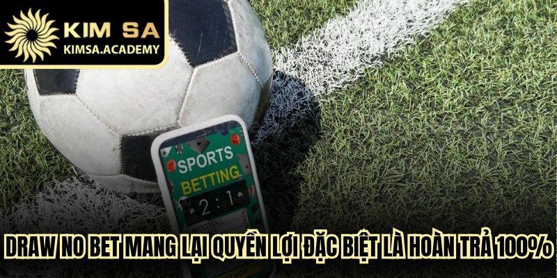 Draw No Bet mang lại quyền lợi đặc biệt là hoàn trả 100%