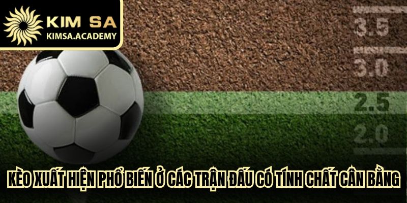 Kèo xuất hiện phổ biến nhất ở các trận đấu có tính chất cân bằng