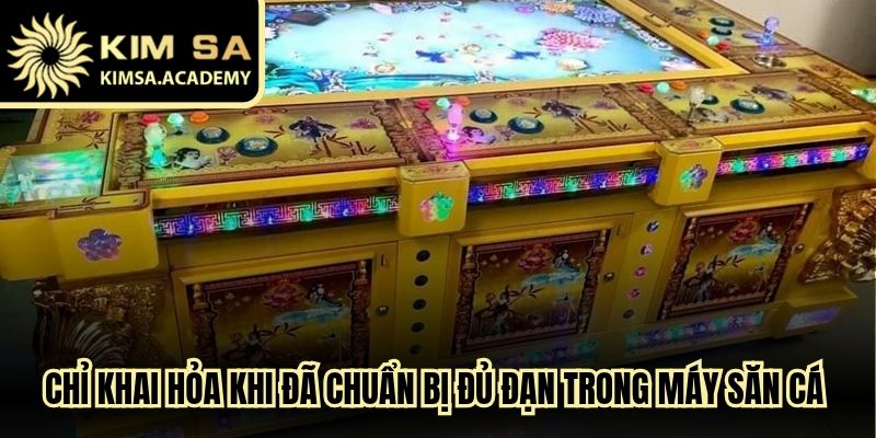 Chỉ khai hỏa khi đã chuẩn bị đủ đạn trong máy săn cá trực tiếp