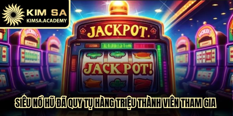 Siêu nổ hũ đã quy tụ hàng triệu thành viên tham gia mỗi ngày